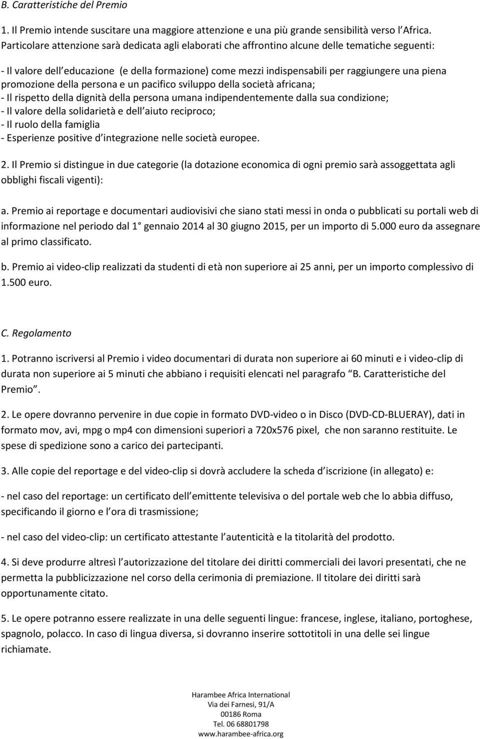 piena promozione della persona e un pacifico sviluppo della società africana; - Il rispetto della dignità della persona umana indipendentemente dalla sua condizione; - Il valore della solidarietà e