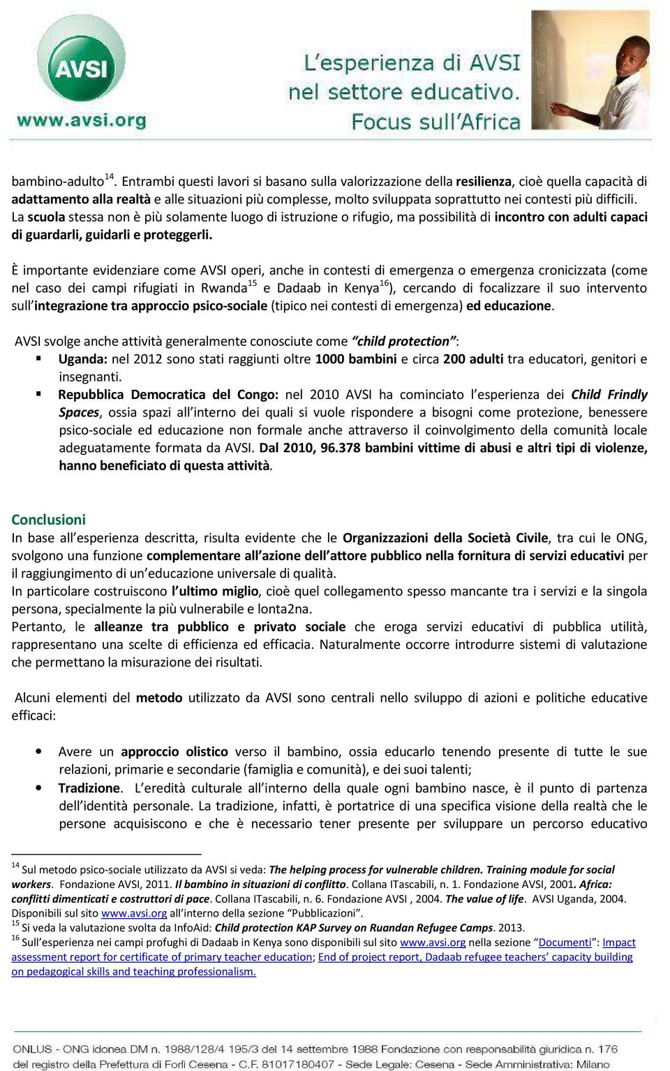 difficili. La scuola stessa non è più solamente luogo di istruzione o rifugio, ma possibilità di incontro con adulti capaci di guardarli, guidarli e proteggerli.