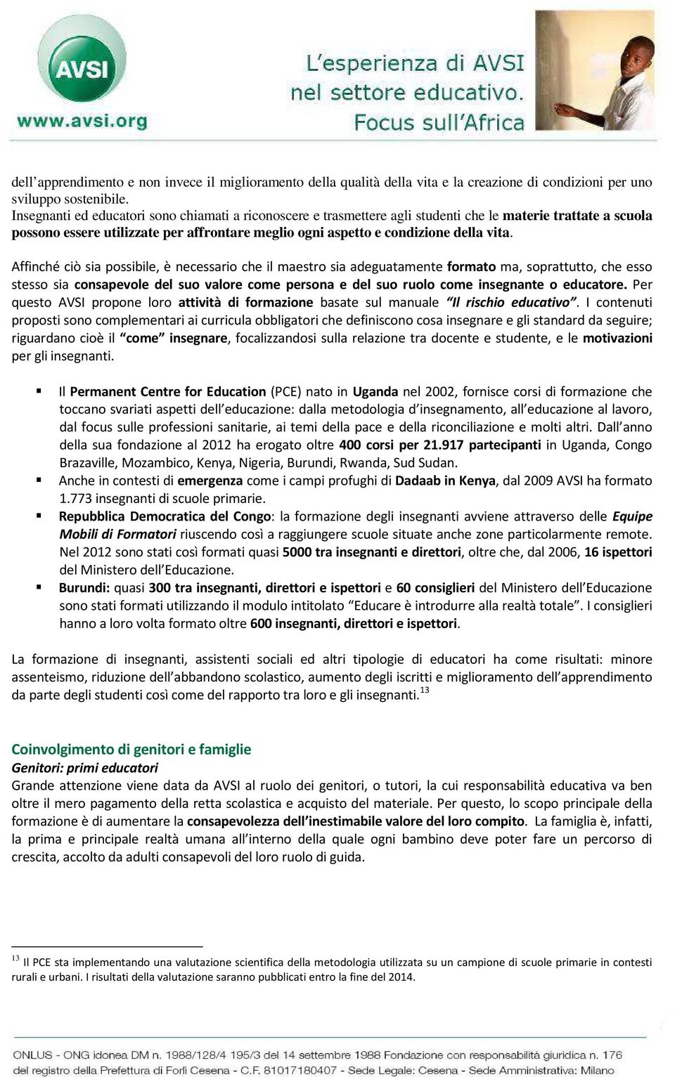 Affinché ciò sia possibile, è necessario che il maestro sia adeguatamente formato ma, soprattutto, che esso stesso sia consapevole del suo valore come persona e del suo ruolo come insegnante o