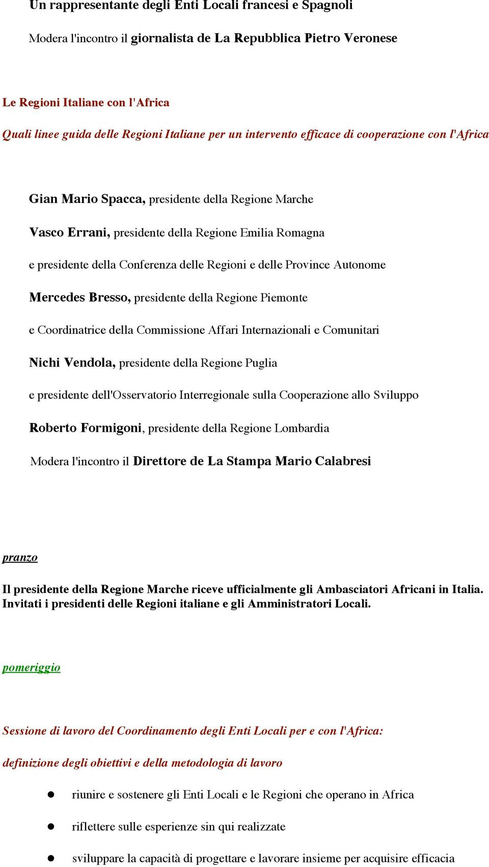 Regioni e delle Province Autonome Mercedes Bresso, presidente della Regione Piemonte e Coordinatrice della Commissione Affari Internazionali e Comunitari Nichi Vendola, presidente della Regione