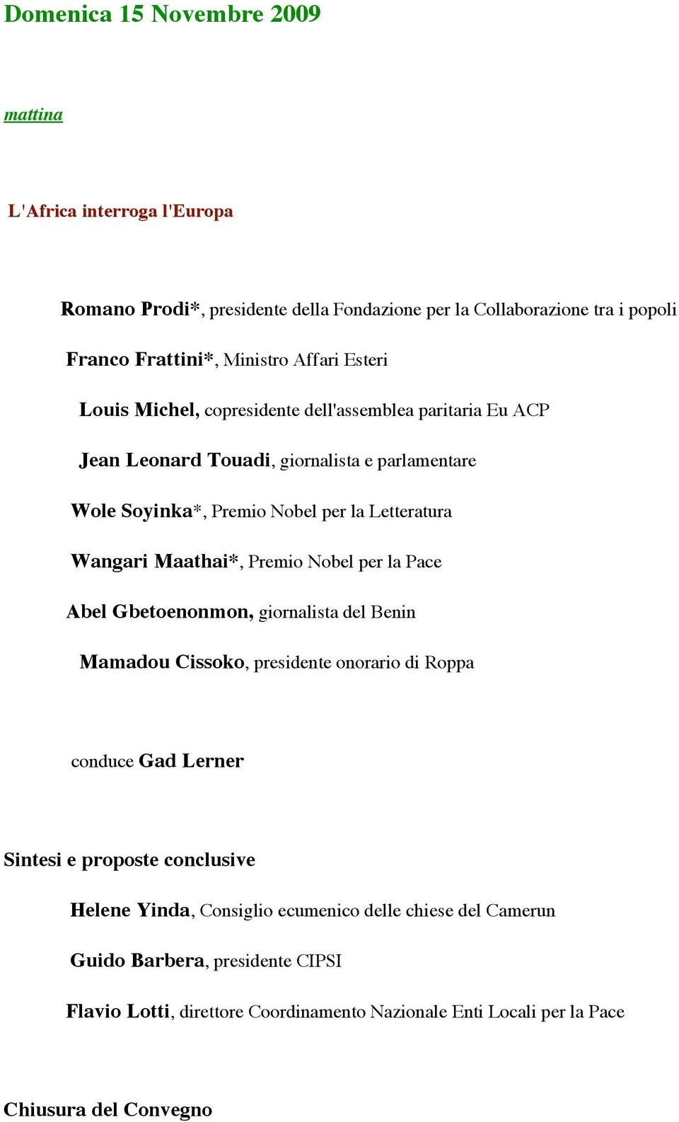 Maathai*, Premio Nobel per la Pace Abel Gbetoenonmon, giornalista del Benin Mamadou Cissoko, presidente onorario di Roppa conduce Gad Lerner Sintesi e proposte conclusive