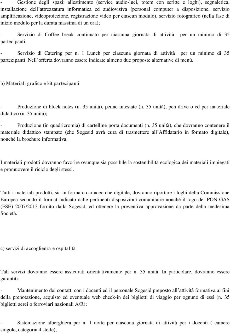 continuato per ciascuna giornata di attività per un minimo di 35 partecipanti. - Servizio di Catering per n. 1 Lunch per ciascuna giornata di attività per un minimo di 35 partecipanti.