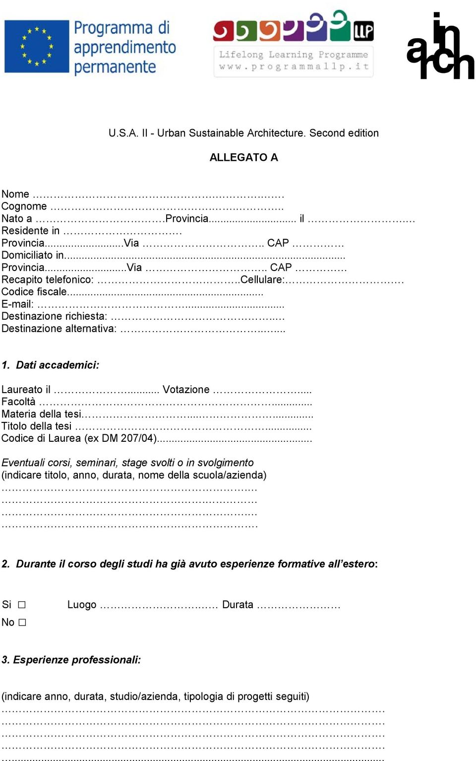 ..... Titolo della tesi... Codice di Laurea (ex DM 207/04)... Eventuali corsi, seminari, stage svolti o in svolgimento (indicare titolo, anno, durata, nome della scuola/azienda).... 2. Durante il corso degli studi ha già avuto esperienze formative all estero: Si No Luogo.