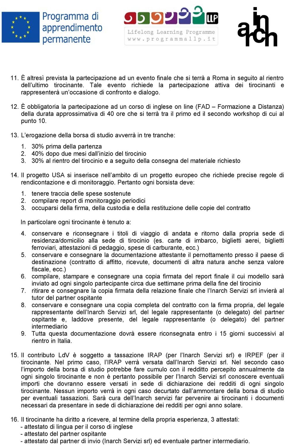 È obbligatoria la partecipazione ad un corso di inglese on line (FAD Formazione a Distanza) della durata approssimativa di 40 ore che si terrà tra il primo ed il secondo workshop di cui al punto 10.