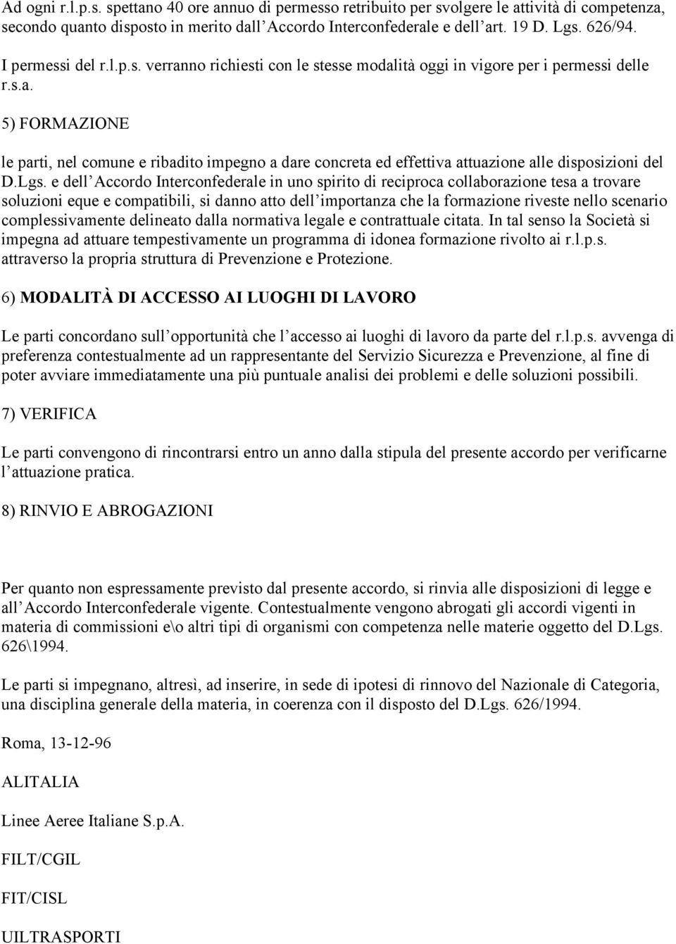 Lgs. e dell Accordo Interconfederale in uno spirito di reciproca collaborazione tesa a trovare soluzioni eque e compatibili, si danno atto dell importanza che la formazione riveste nello scenario