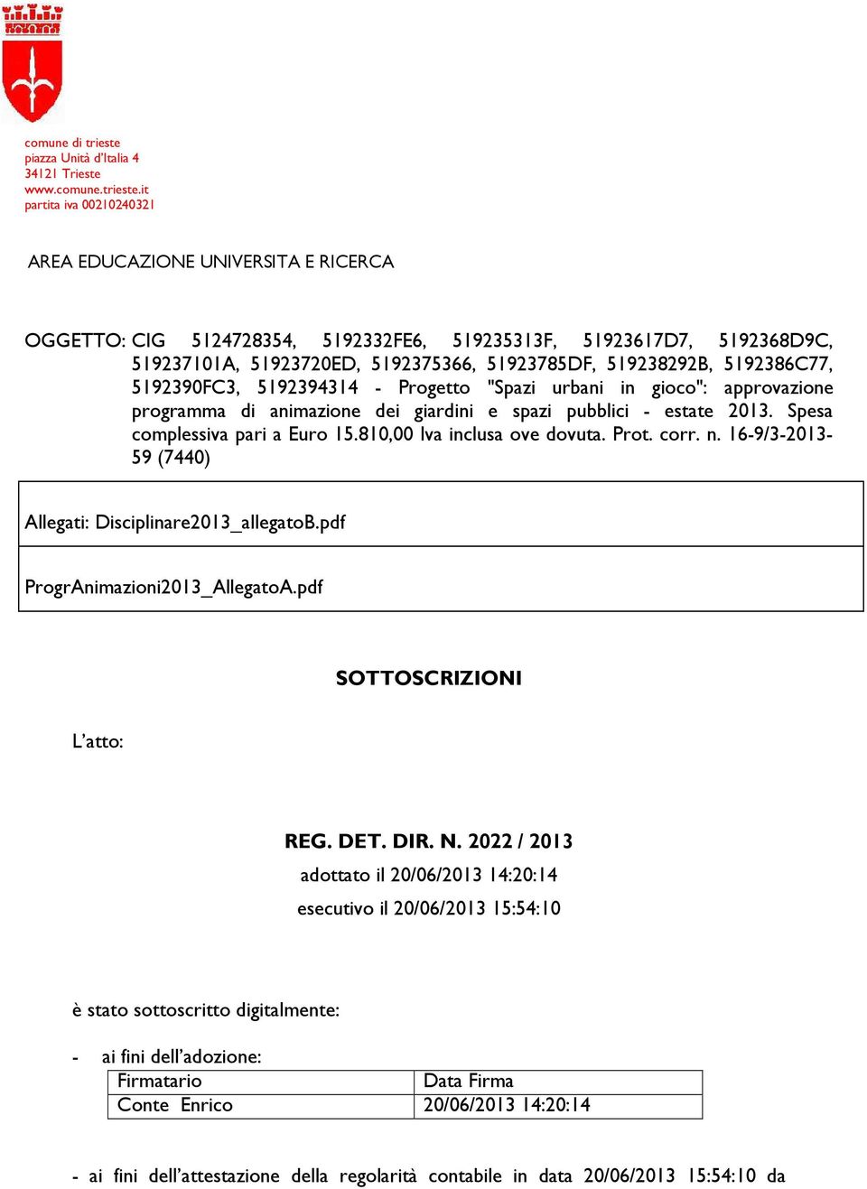 it partita iva 00210240321 AREA EDUCAZIONE UNIVERSITA E RICERCA OGGETTO: CIG 5124728354, 5192332FE6, 519235313F, 51923617D7, 5192368D9C, 519237101A, 51923720ED, 5192375366, 51923785DF, 519238292B,