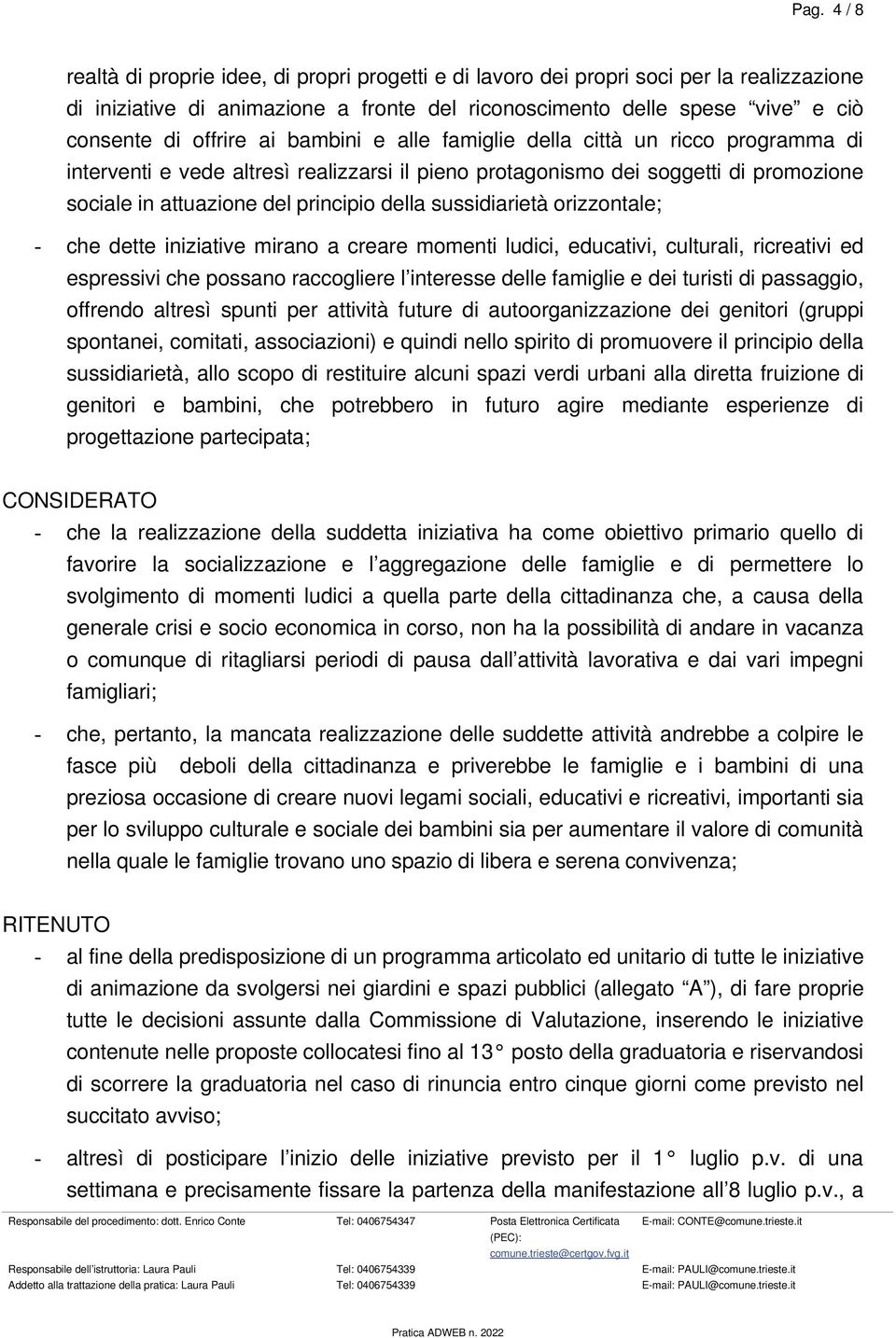 sussidiarietà orizzontale; che dette iniziative mirano a creare momenti ludici, educativi, culturali, ricreativi ed espressivi che possano raccogliere l interesse delle famiglie e dei turisti di