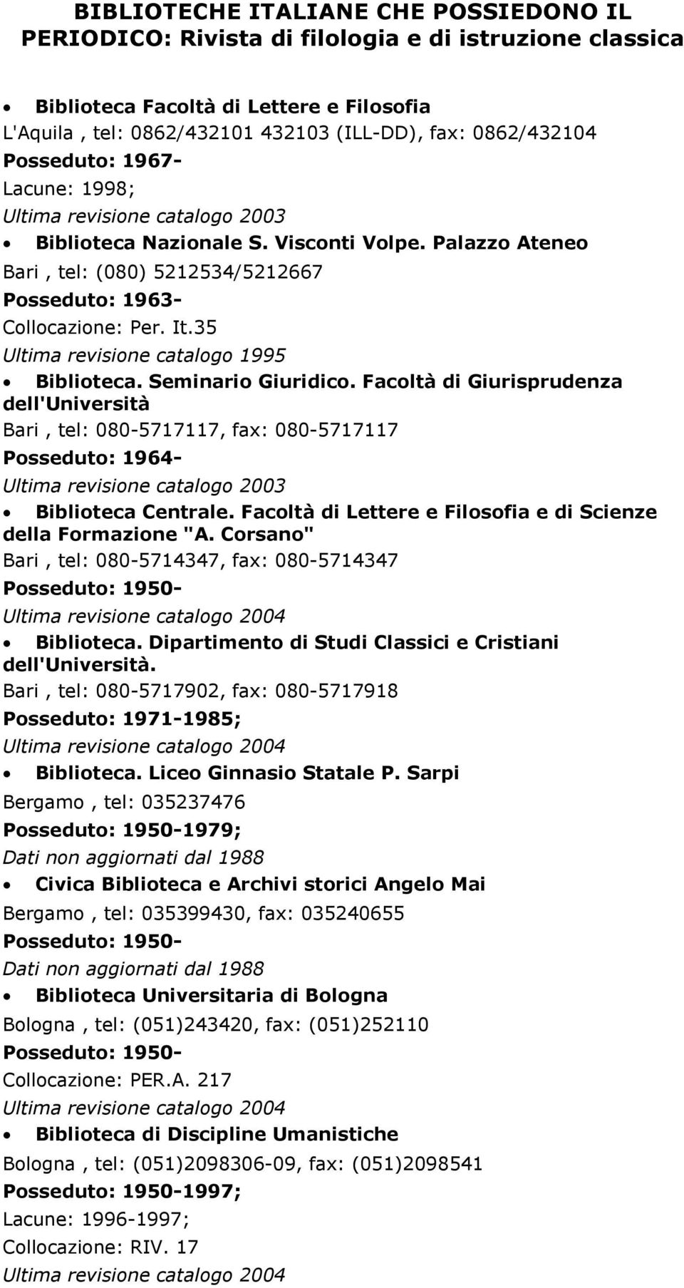 35 Ultima revisione catalogo 1995 Biblioteca. Seminario Giuridico. Facoltà di Giurisprudenza dell'università Bari, tel: 080-5717117, fax: 080-5717117 Posseduto: 1964- Biblioteca Centrale.