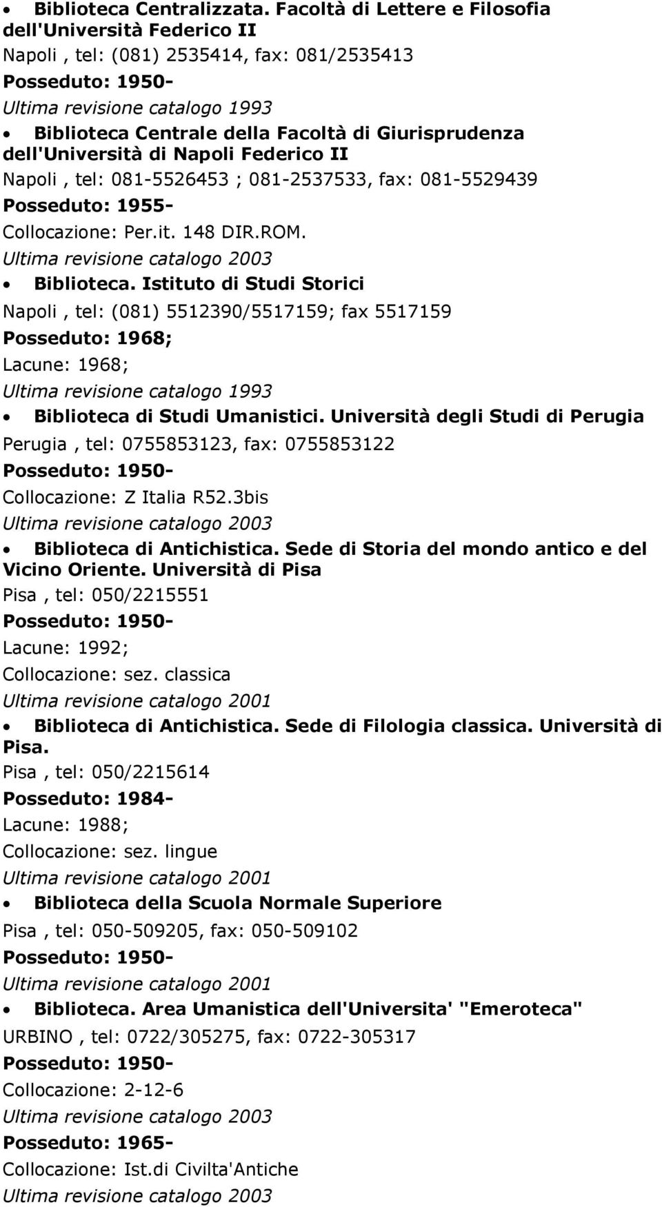 Napoli, tel: 081-5526453 ; 081-2537533, fax: 081-5529439 Posseduto: 1955- Collocazione: Per.it. 148 DIR.ROM. Biblioteca.
