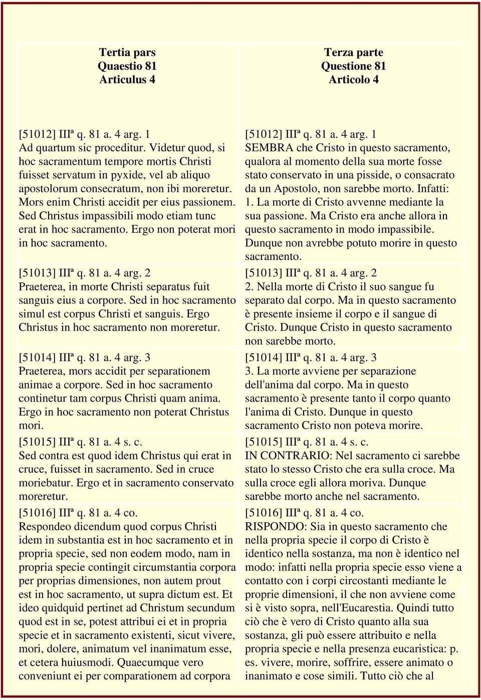 Sed Christus impassibili modo etiam tunc erat in hoc sacramento. Ergo non poterat mori in hoc sacramento. [51013] IIIª q. 81 a. 4 arg.