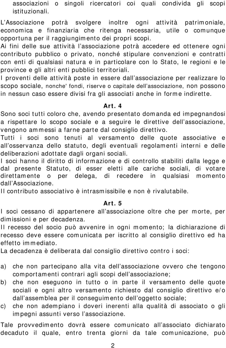 Ai fini delle sue attività l associazione potrà accedere ed ottenere ogni contributo pubblico o privato, nonché stipulare convenzioni e contratti con enti di qualsiasi natura e in particolare con lo