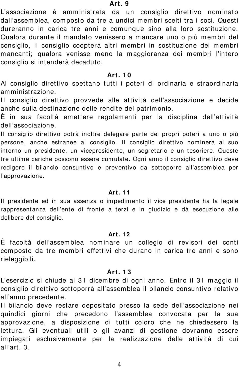 Qualora durante il mandato venissero a mancare uno o più membri del consiglio, il consiglio coopterà altri membri in sostituzione dei membri mancanti; qualora venisse meno la maggioranza dei membri l