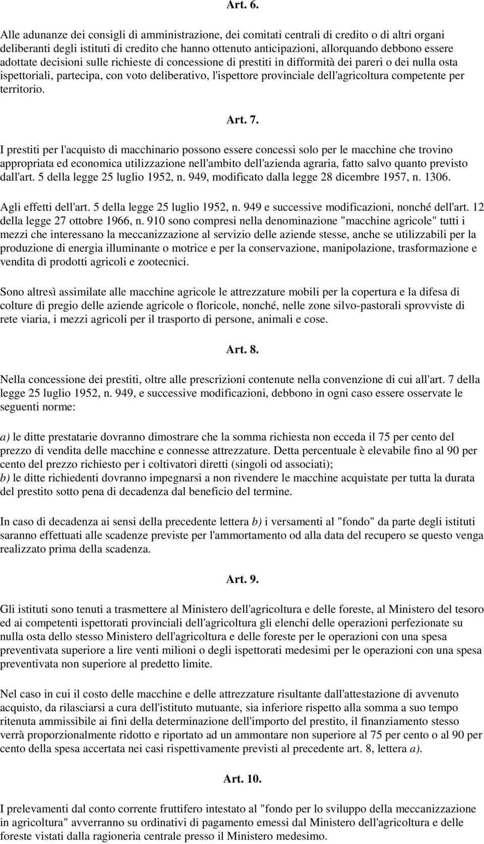 adottate decisioni sulle richieste di concessione di prestiti in difformità dei pareri o dei nulla osta ispettoriali, partecipa, con voto deliberativo, l'ispettore provinciale dell'agricoltura