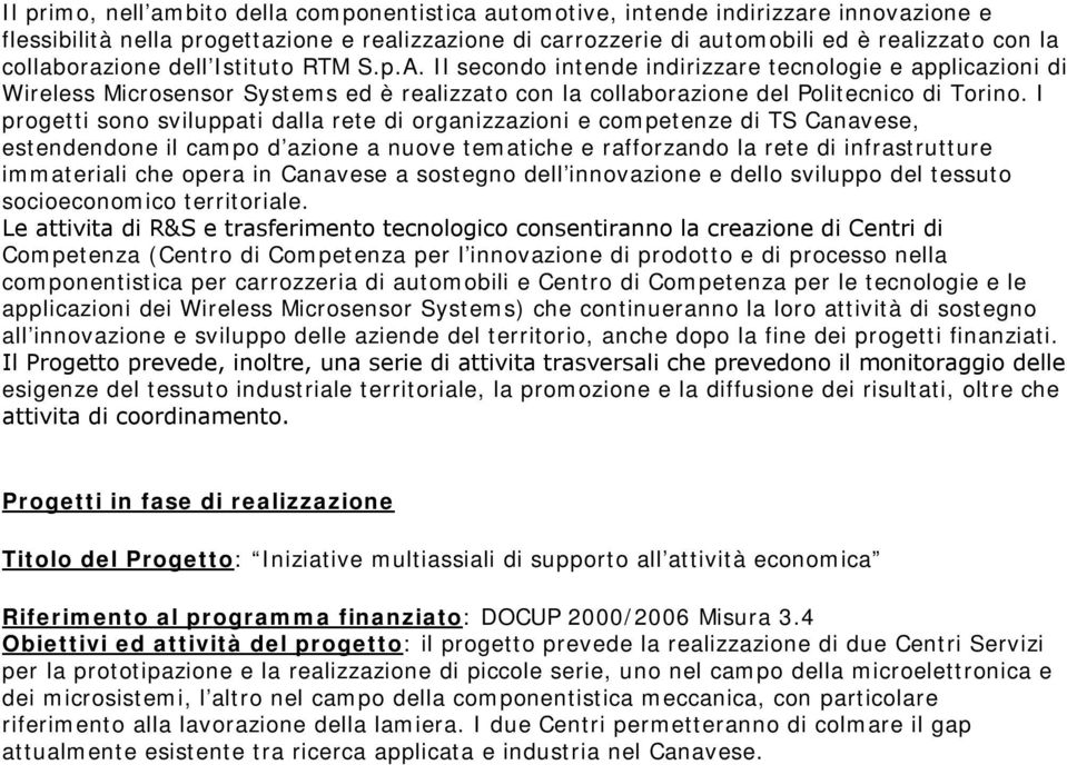 I progetti sono sviluppati dalla rete di organizzazioni e competenze di TS Canavese, estendendone il campo d azione a nuove tematiche e rafforzando la rete di infrastrutture immateriali che opera in