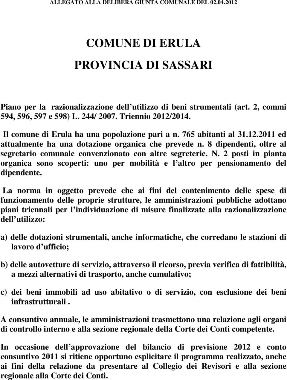 8 dipendenti, oltre al segretario comunale convenzionato con altre segreterie. N. 2 posti in pianta organica sono scoperti: uno per mobilità e l altro per pensionamento del dipendente.