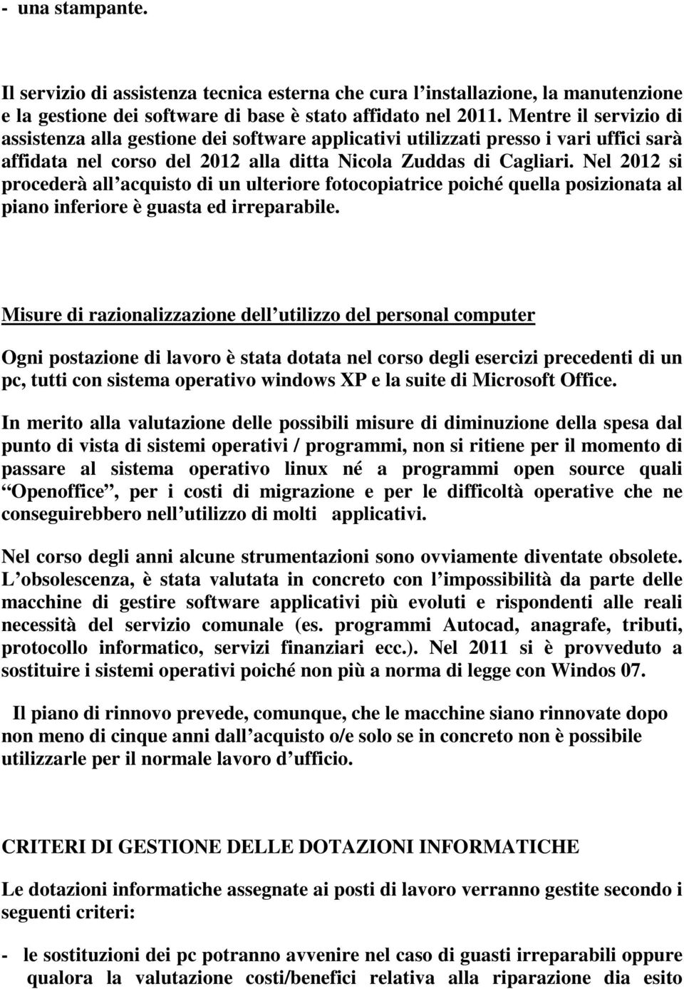 Nel 2012 si procederà all acquisto di un ulteriore fotocopiatrice poiché quella posizionata al piano inferiore è guasta ed irreparabile.