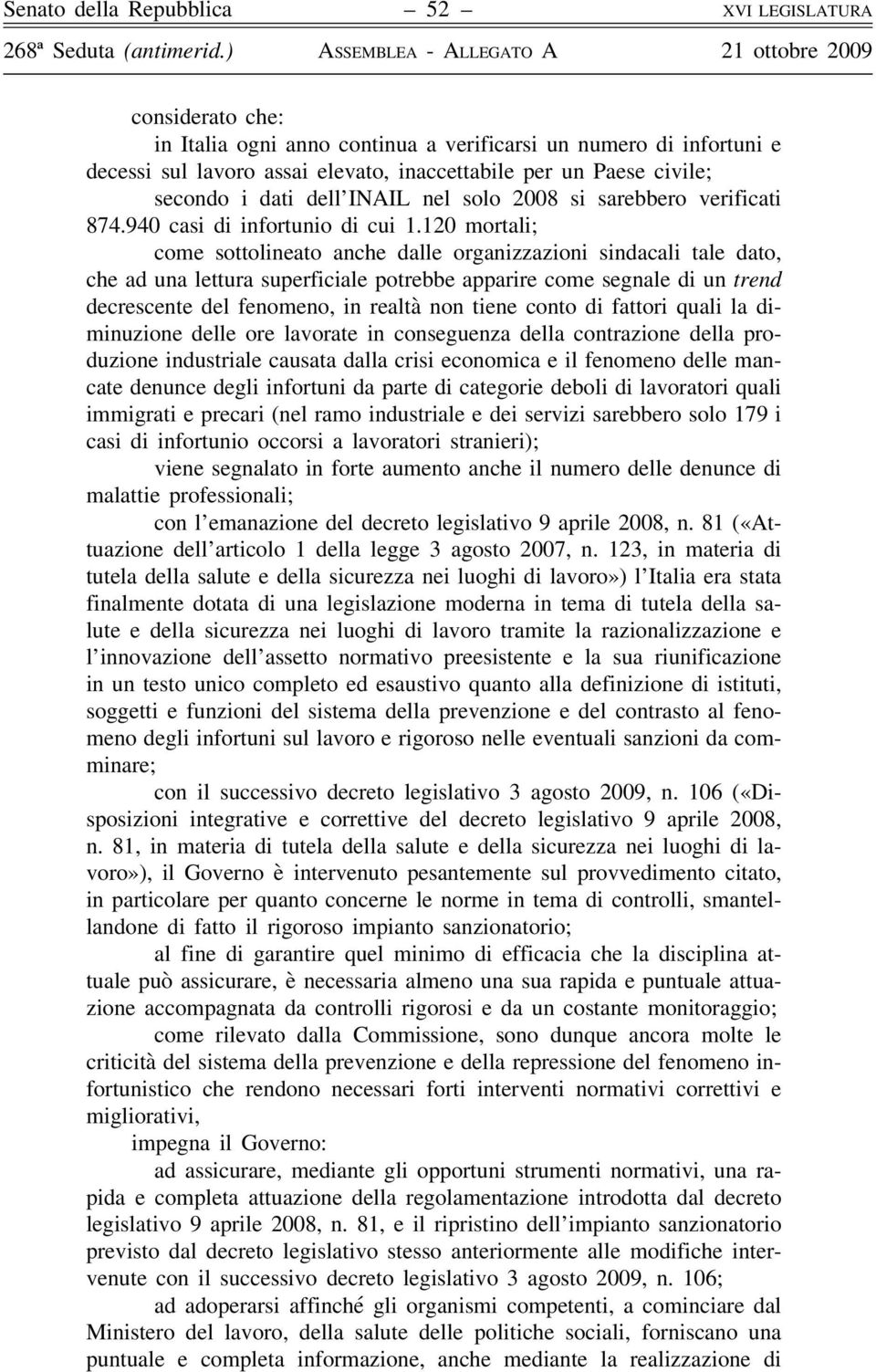 120 mortali; come sottolineato anche dalle organizzazioni sindacali tale dato, che ad una lettura superficiale potrebbe apparire come segnale di un trend decrescente del fenomeno, in realtà non tiene