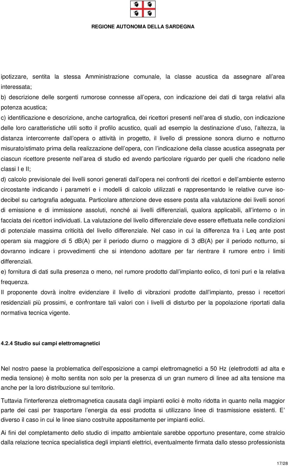 profilo acustico, quali ad esempio la destinazione d uso, l altezza, la distanza intercorrente dall opera o attività in progetto, il livello di pressione sonora diurno e notturno misurato/stimato