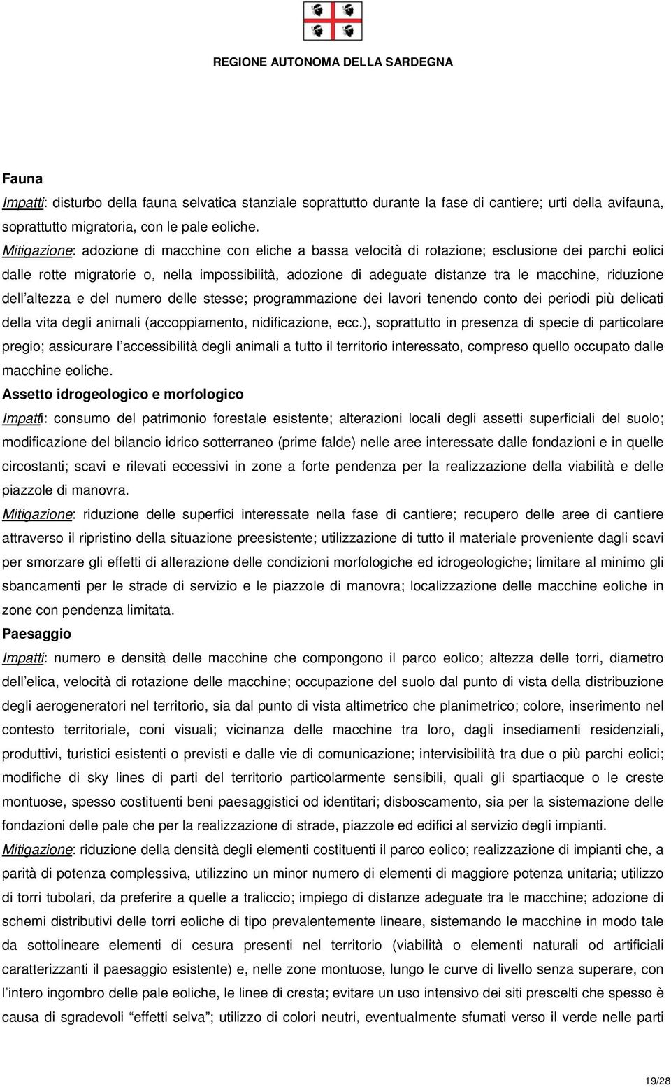 riduzione dell altezza e del numero delle stesse; programmazione dei lavori tenendo conto dei periodi più delicati della vita degli animali (accoppiamento, nidificazione, ecc.