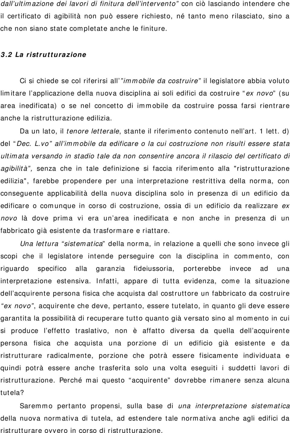 2 La ristrutturazione Ci si chiede se col riferirsi all immobile da costruire il legislatore abbia voluto limitare l applicazione della nuova disciplina ai soli edifici da costruire ex novo (su area