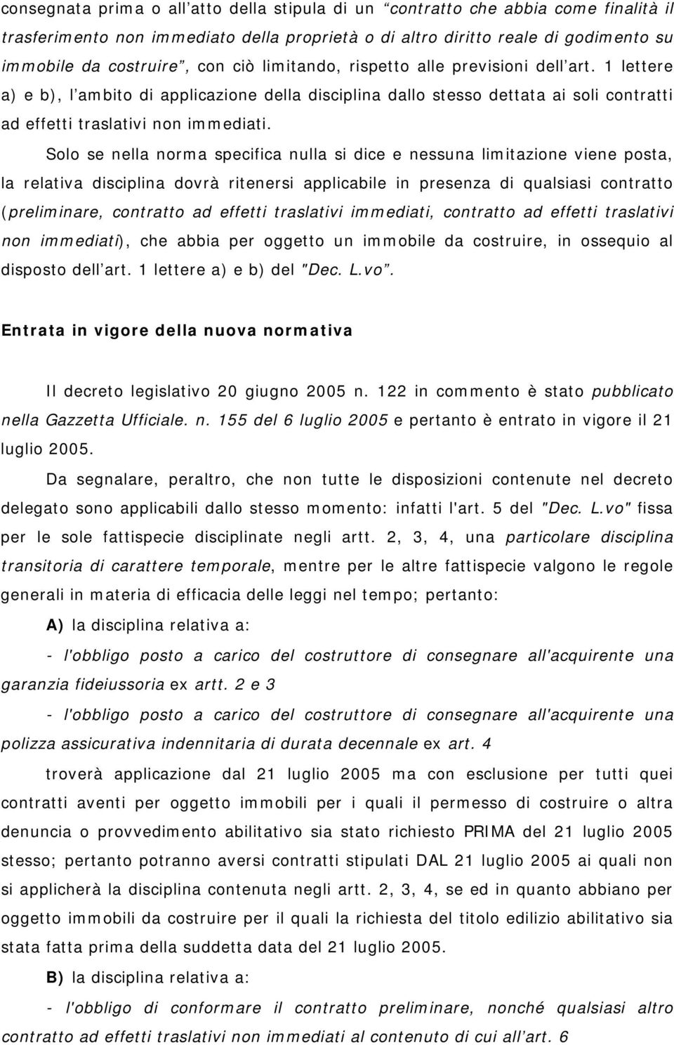 Solo se nella norma specifica nulla si dice e nessuna limitazione viene posta, la relativa disciplina dovrà ritenersi applicabile in presenza di qualsiasi contratto (preliminare, contratto ad effetti