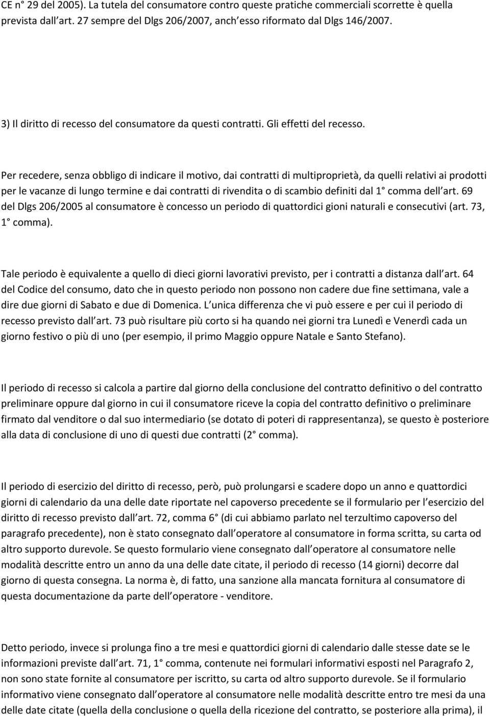 Per recedere, senza obbligo di indicare il motivo, dai contratti di multiproprietà, da quelli relativi ai prodotti per le vacanze di lungo termine e dai contratti di rivendita o di scambio definiti