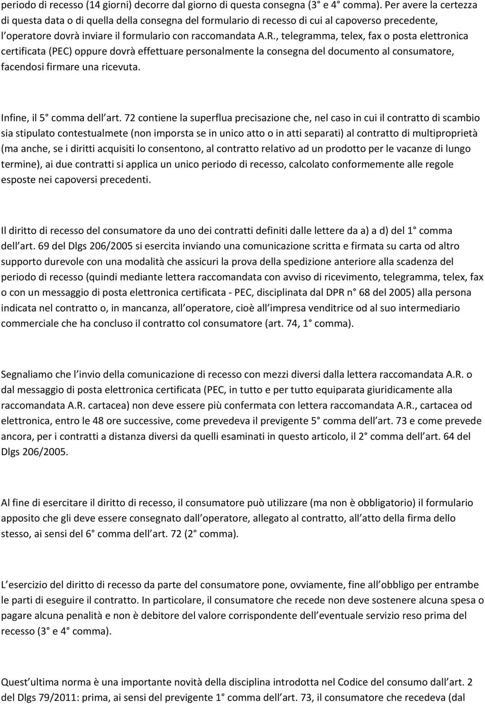 , telegramma, telex, fax o posta elettronica certificata (PEC) oppure dovrà effettuare personalmente la consegna del documento al consumatore, facendosi firmare una ricevuta.