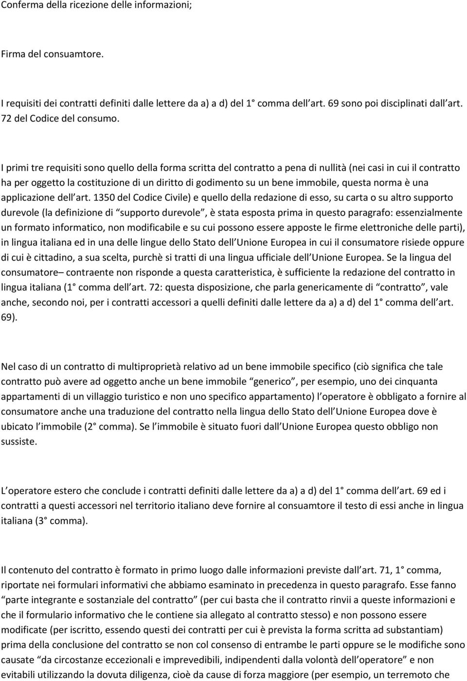 I primi tre requisiti sono quello della forma scritta del contratto a pena di nullità (nei casi in cui il contratto ha per oggetto la costituzione di un diritto di godimento su un bene immobile,