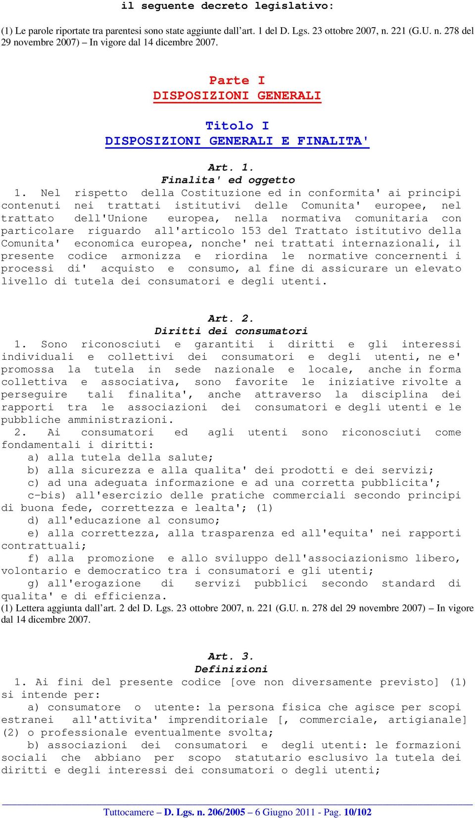 Nel rispetto della Costituzione ed in conformita' ai principi contenuti nei trattati istitutivi delle Comunita' europee, nel trattato dell'unione europea, nella normativa comunitaria con particolare