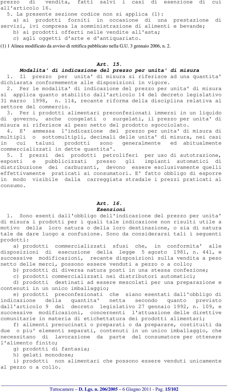 vendite all'asta; c) agli oggetti d'arte e d'antiquariato. (1) 1 Alinea modificato da avviso di rettifica pubblicato nella G.U. 3 gennaio 2006, n. 2. Art. 15.