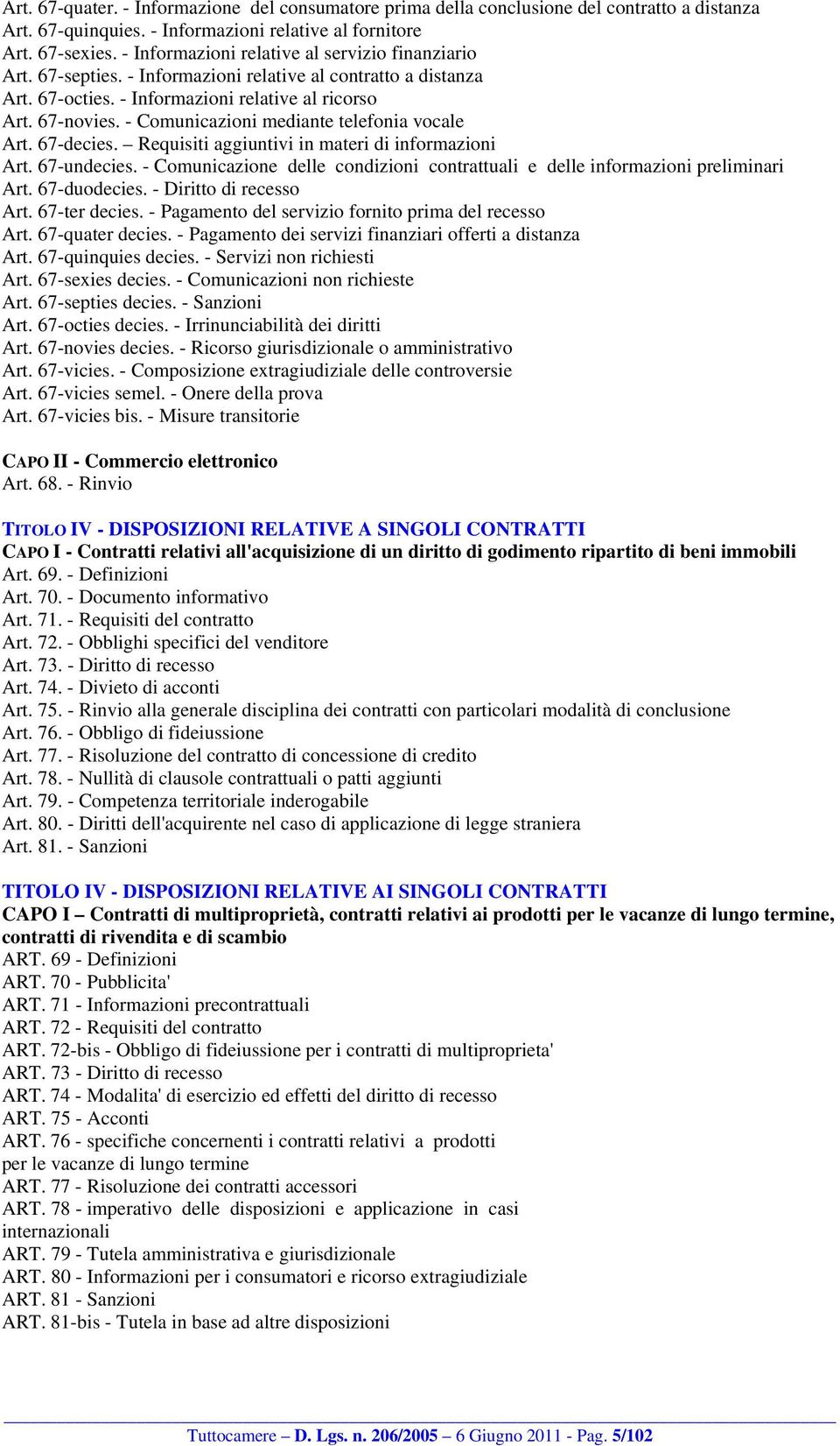 - Comunicazioni mediante telefonia vocale Art. 67-decies. Requisiti aggiuntivi in materi di informazioni Art. 67-undecies.