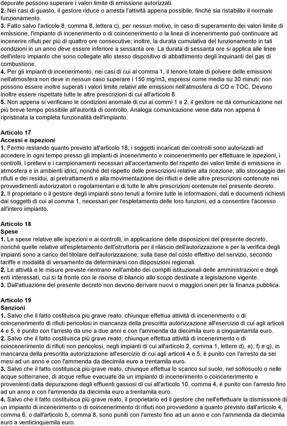 può continuare ad incenerire rifiuti per più di quattro ore consecutive; inoltre, la durata cumulativa del funzionamento in tali condizioni in un anno deve essere inferiore a sessanta ore.