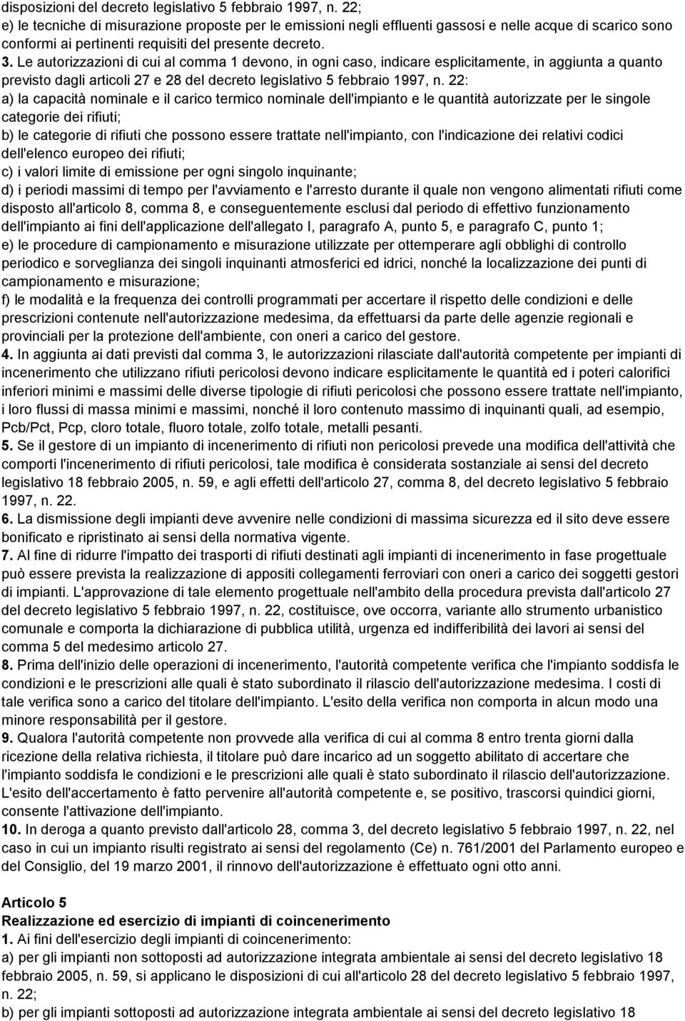 Le autorizzazioni di cui al comma 1 devono, in ogni caso, indicare esplicitamente, in aggiunta a quanto previsto dagli articoli 27 e 28 del decreto legislativo 5 febbraio 1997, n.