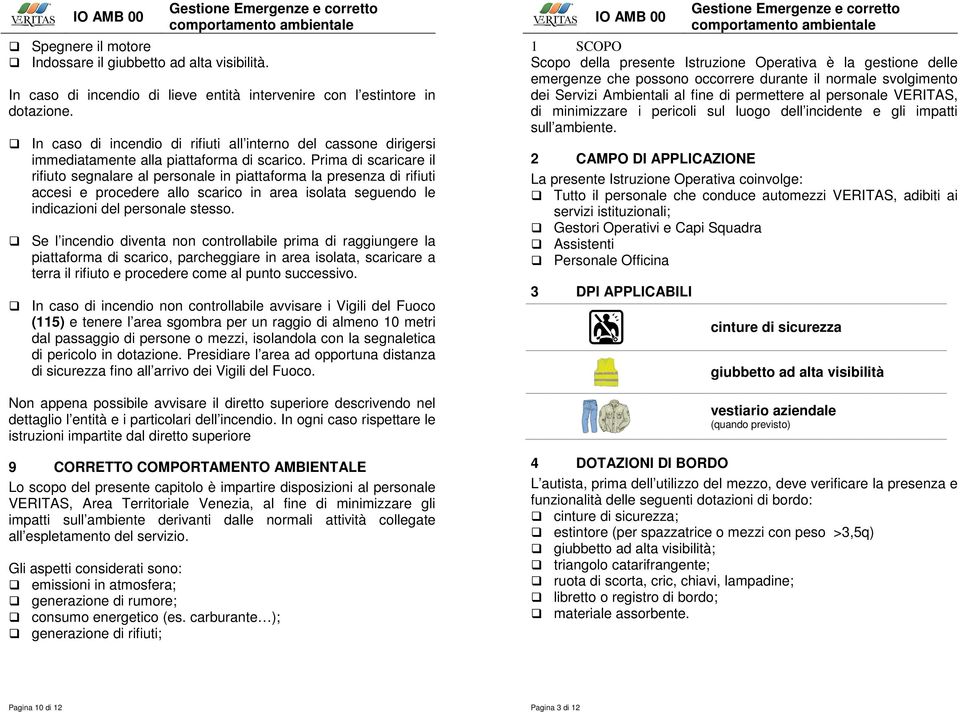 Prima di scaricare il rifiuto segnalare al personale in piattaforma la presenza di rifiuti accesi e procedere allo scarico in area isolata seguendo le indicazioni del personale stesso.