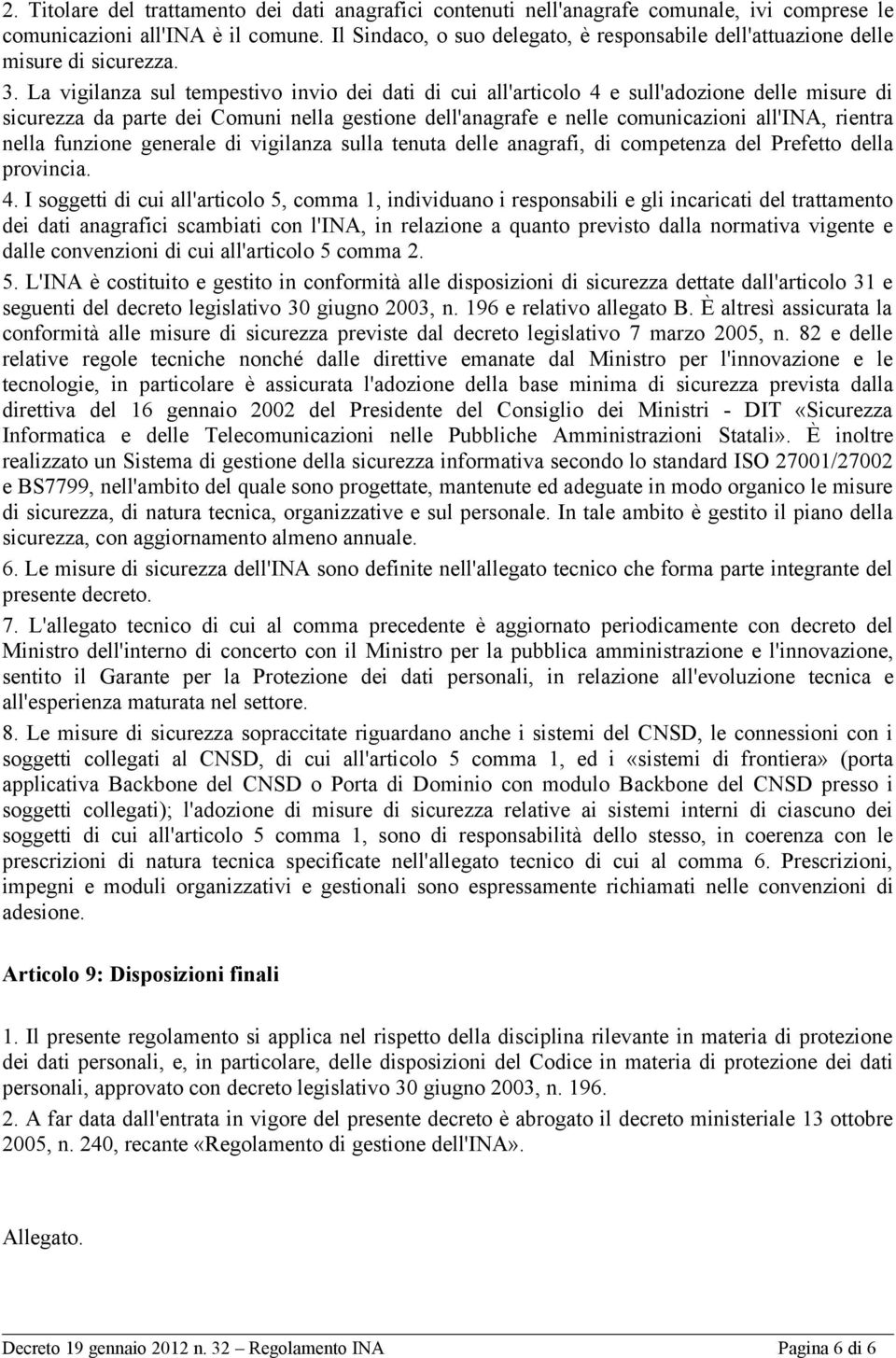 La vigilanza sul tempestivo invio dei dati di cui all'articolo 4 e sull'adozione delle misure di sicurezza da parte dei Comuni nella gestione dell'anagrafe e nelle comunicazioni all'ina, rientra