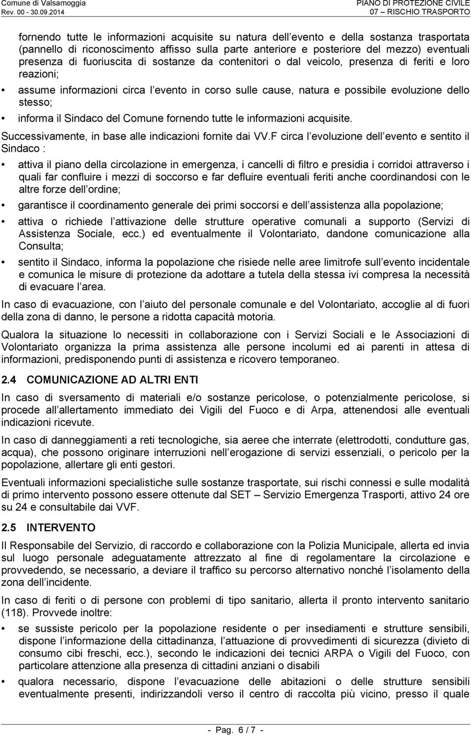 il Sindaco del Comune fornendo tutte le informazioni acquisite. Successivamente, in base alle indicazioni fornite dai VV.