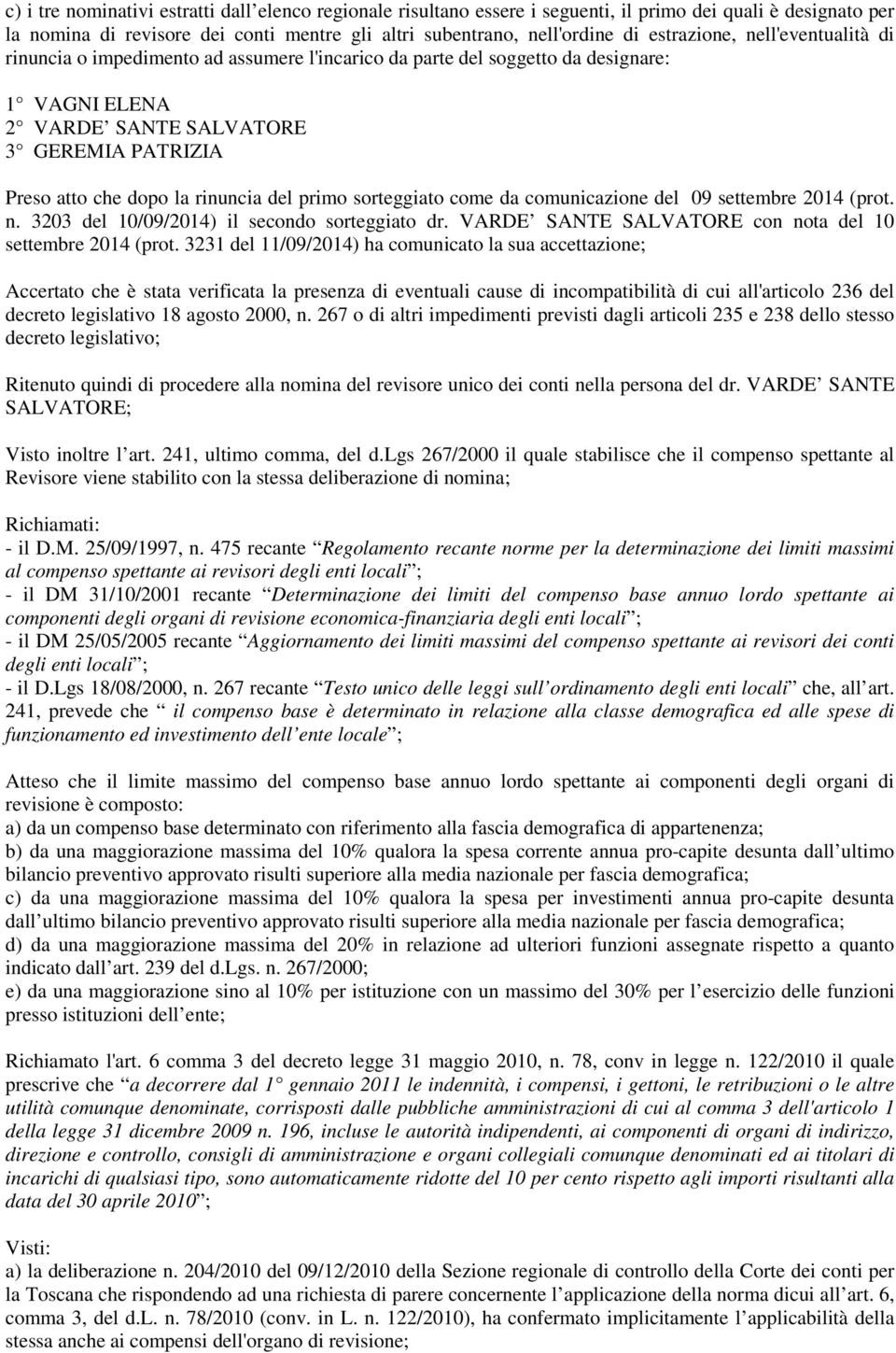 rinuncia del primo sorteggiato come da comunicazione del 09 settembre 2014 (prot. n. 3203 del 10/09/2014) il secondo sorteggiato dr. VARDE SANTE SALVATORE con nota del 10 settembre 2014 (prot.