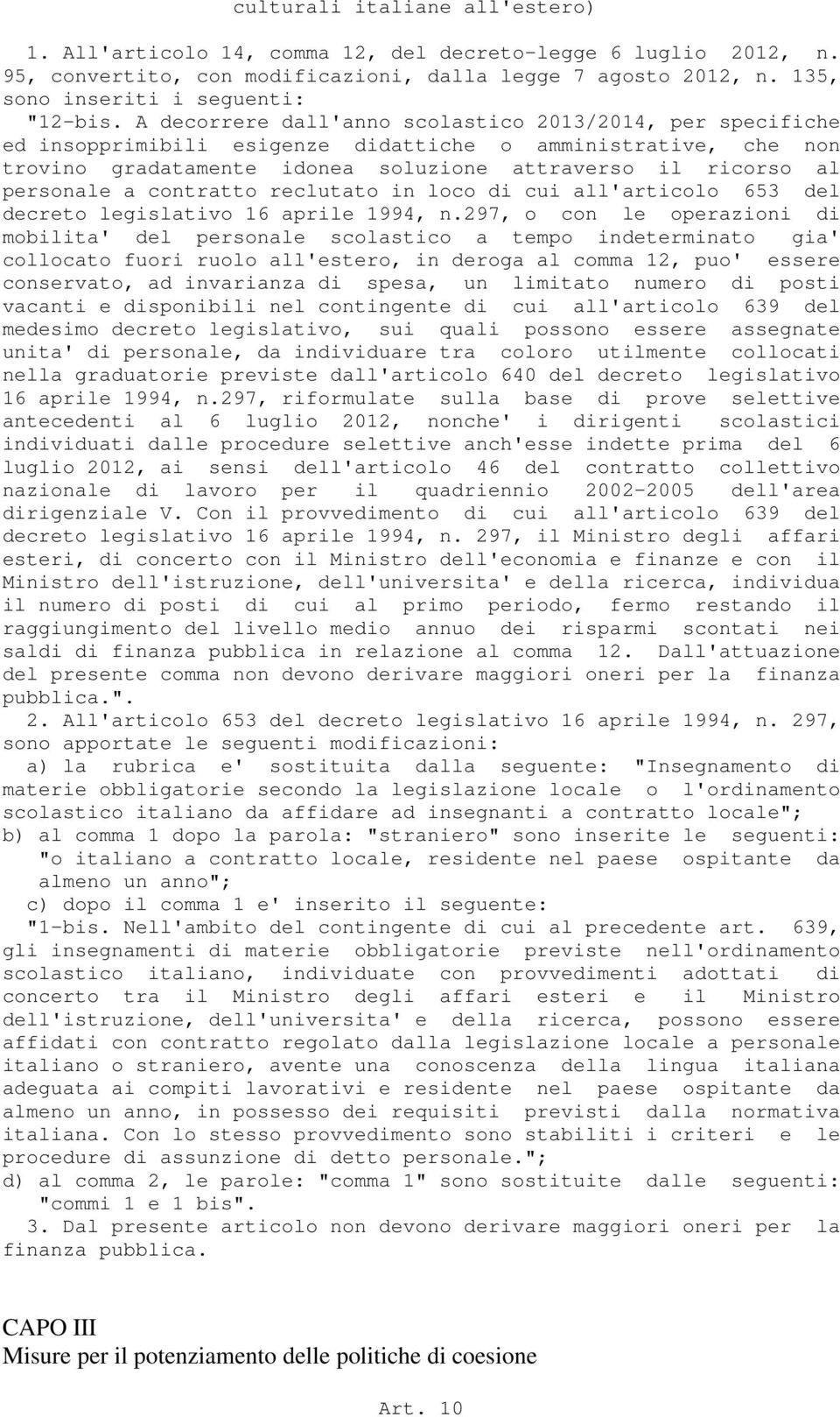 A decorrere dall'anno scolastico 2013/2014, per specifiche ed insopprimibili esigenze didattiche o amministrative, che non trovino gradatamente idonea soluzione attraverso il ricorso al personale a