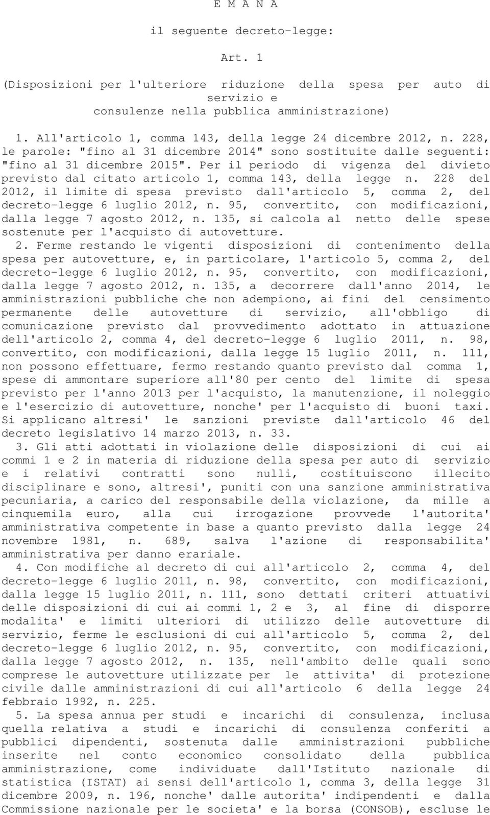 Per il periodo di vigenza del divieto previsto dal citato articolo 1, comma 143, della legge n. 228 del 2012, il limite di spesa previsto dall'articolo 5, comma 2, del decreto-legge 6 luglio 2012, n.