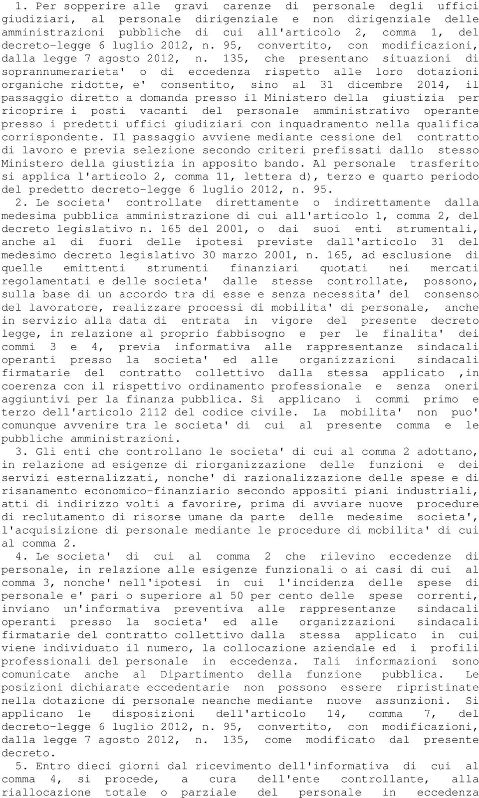 135, che presentano situazioni di soprannumerarieta' o di eccedenza rispetto alle loro dotazioni organiche ridotte, e' consentito, sino al 31 dicembre 2014, il passaggio diretto a domanda presso il