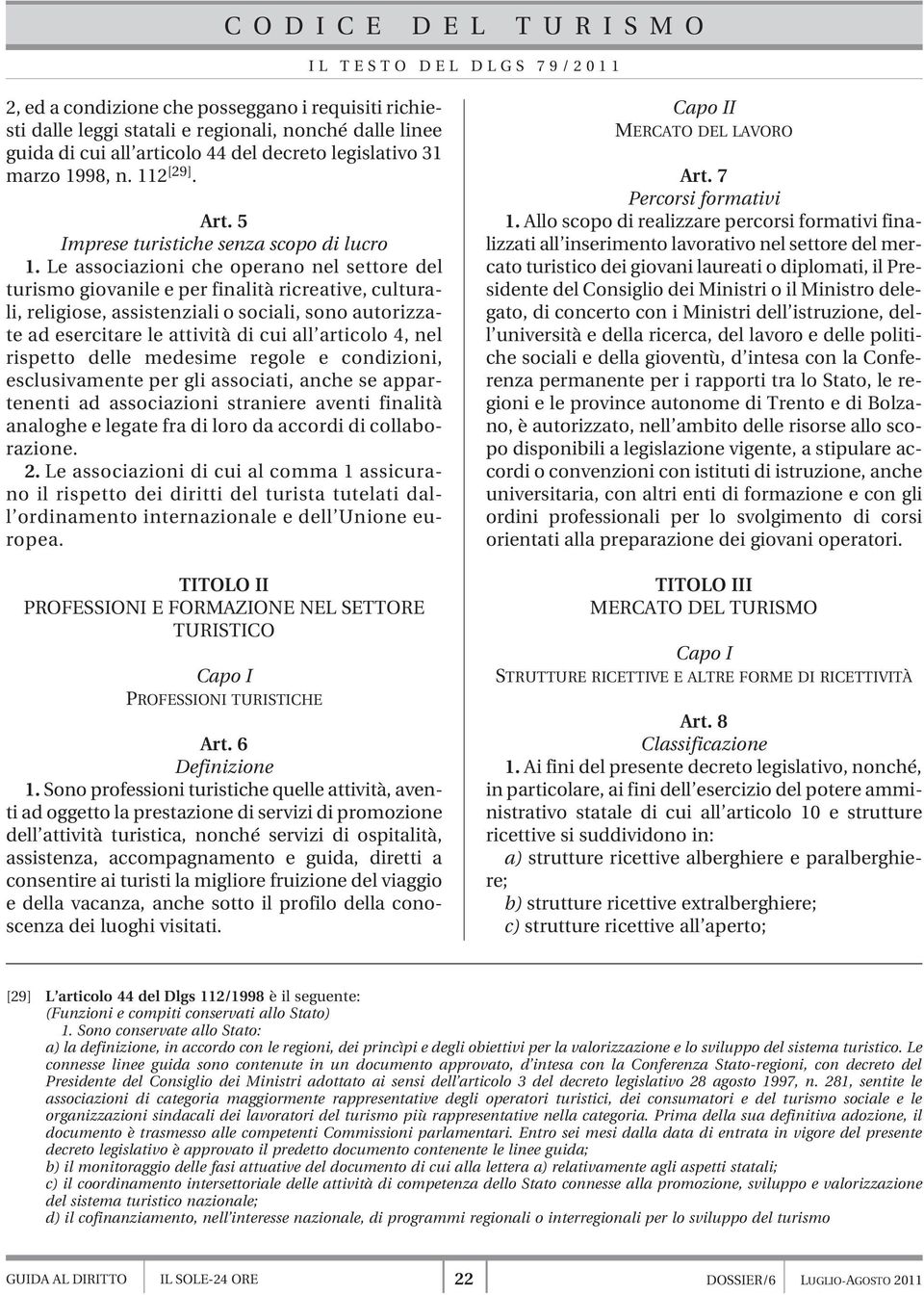 Le associazioni che operano nel settore del turismo giovanile e per finalità ricreative, culturali, religiose, assistenziali o sociali, sono autorizzate ad esercitare le attività di cui all articolo