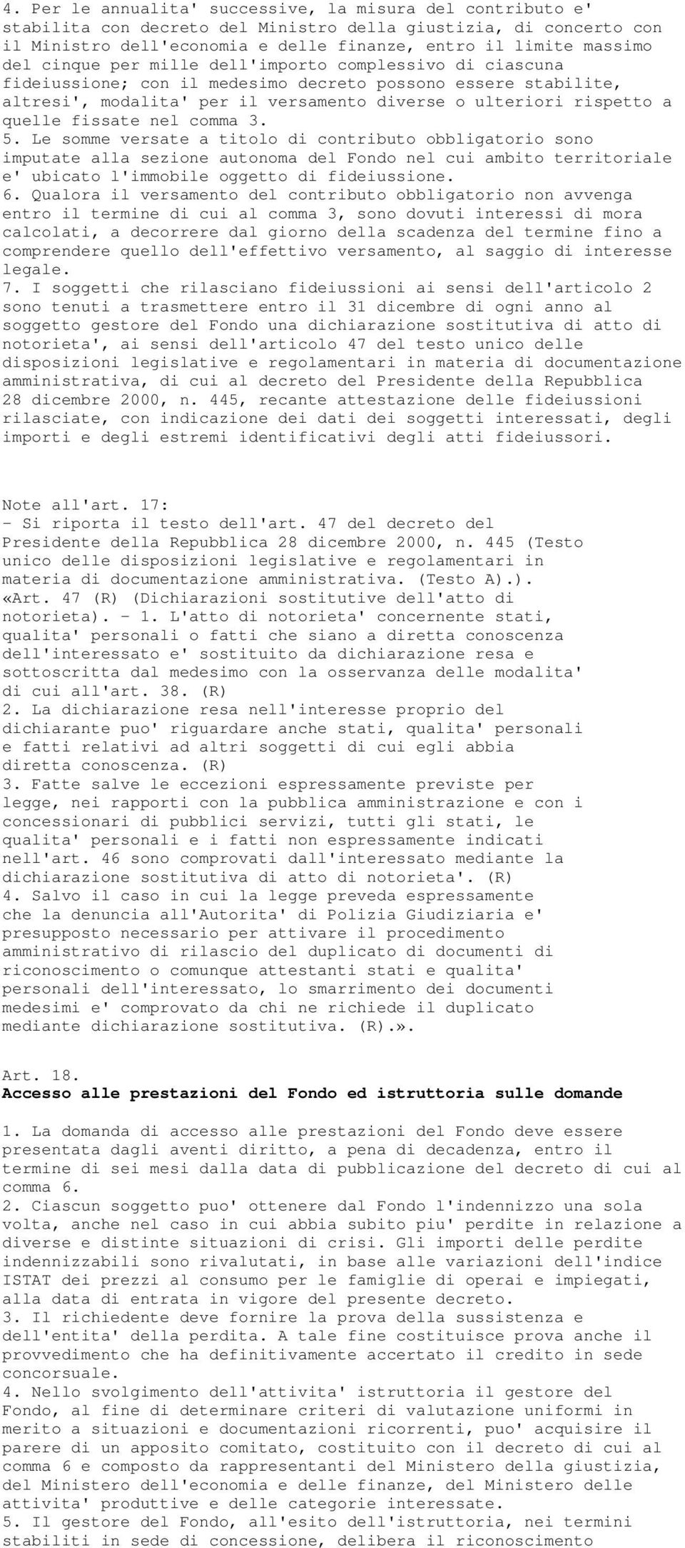 fissate nel comma 3. 5. Le somme versate a titolo di contributo obbligatorio sono imputate alla sezione autonoma del Fondo nel cui ambito territoriale e' ubicato l'immobile oggetto di fideiussione. 6.