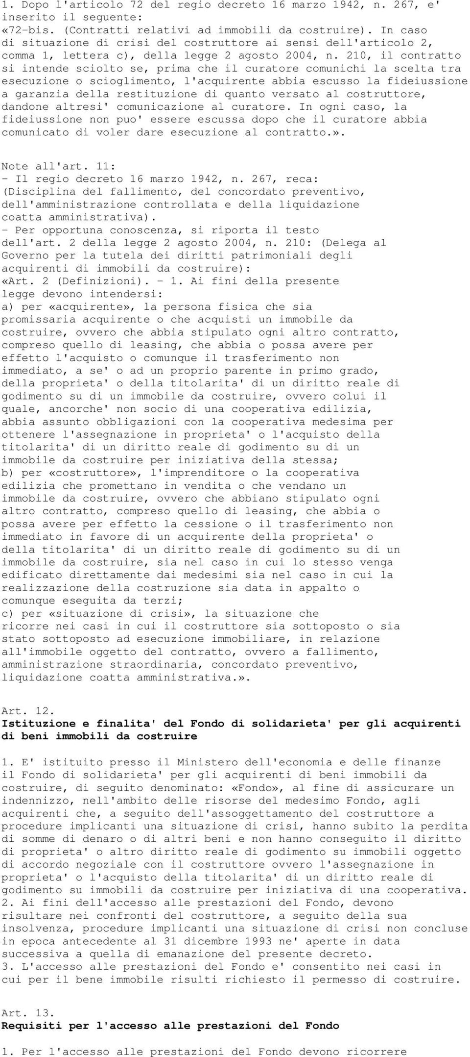 210, il contratto si intende sciolto se, prima che il curatore comunichi la scelta tra esecuzione o scioglimento, l'acquirente abbia escusso la fideiussione a garanzia della restituzione di quanto