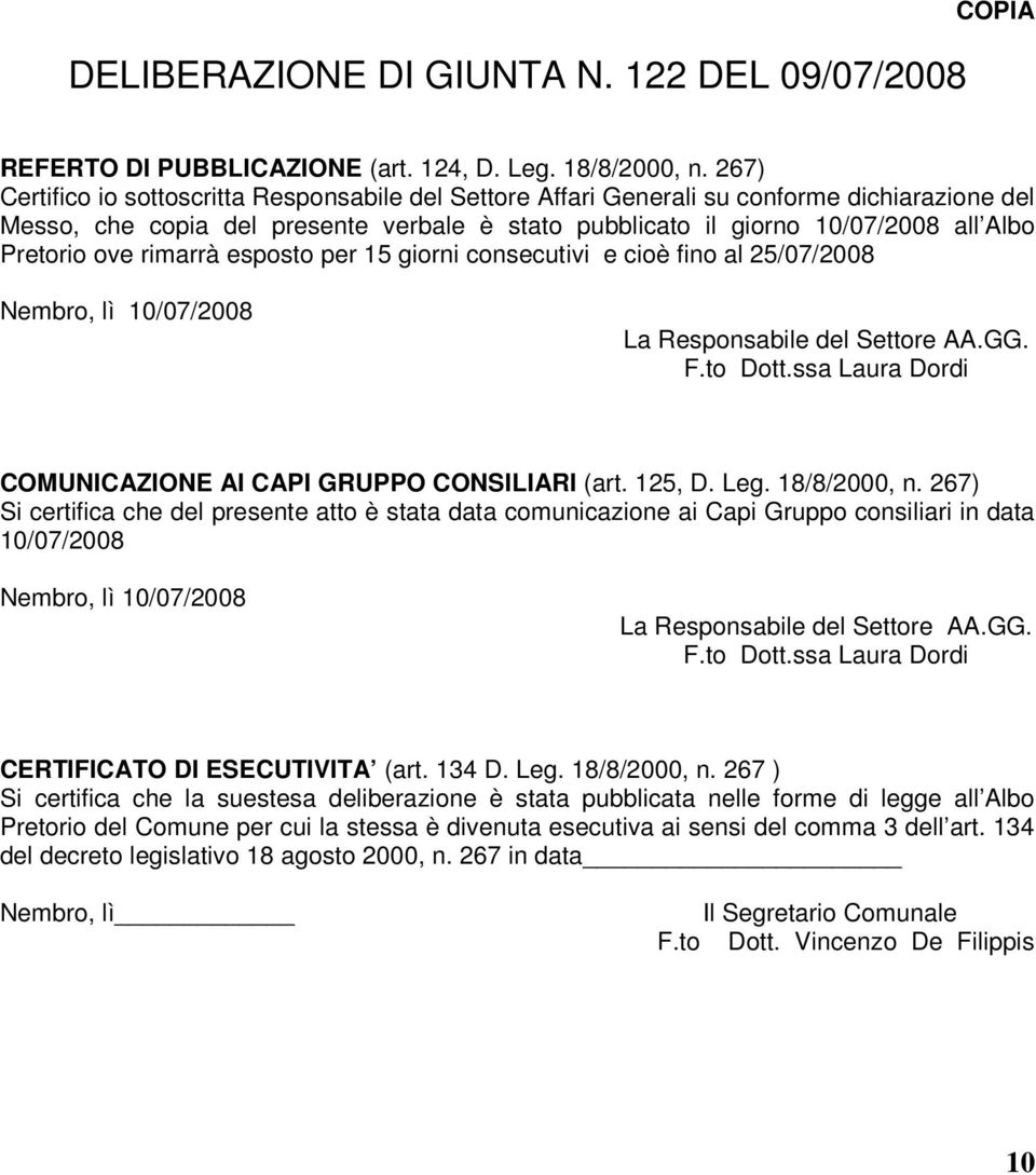 ove rimarrà esposto per 15 giorni consecutivi e cioè fino al 25/07/2008 Nembro, lì 10/07/2008 La Responsabile del Settore AA.GG. F.to Dott.ssa Laura Dordi COMUNICAZIONE AI CAPI GRUPPO CONSILIARI (art.