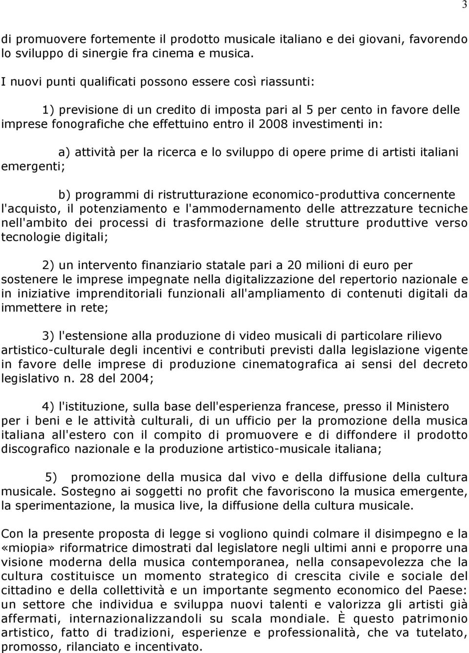 a) attività per la ricerca e lo sviluppo di opere prime di artisti italiani emergenti; b) programmi di ristrutturazione economico-produttiva concernente l'acquisto, il potenziamento e