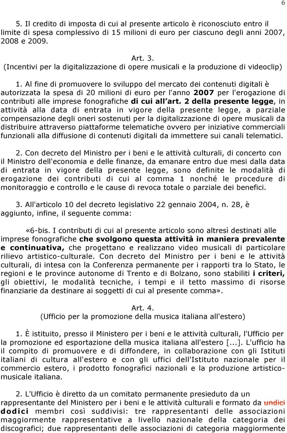 Al fine di promuovere lo sviluppo del mercato dei contenuti digitali è autorizzata la spesa di 20 milioni di euro per l'anno 2007 per l'erogazione di contributi alle imprese fonografiche di cui all