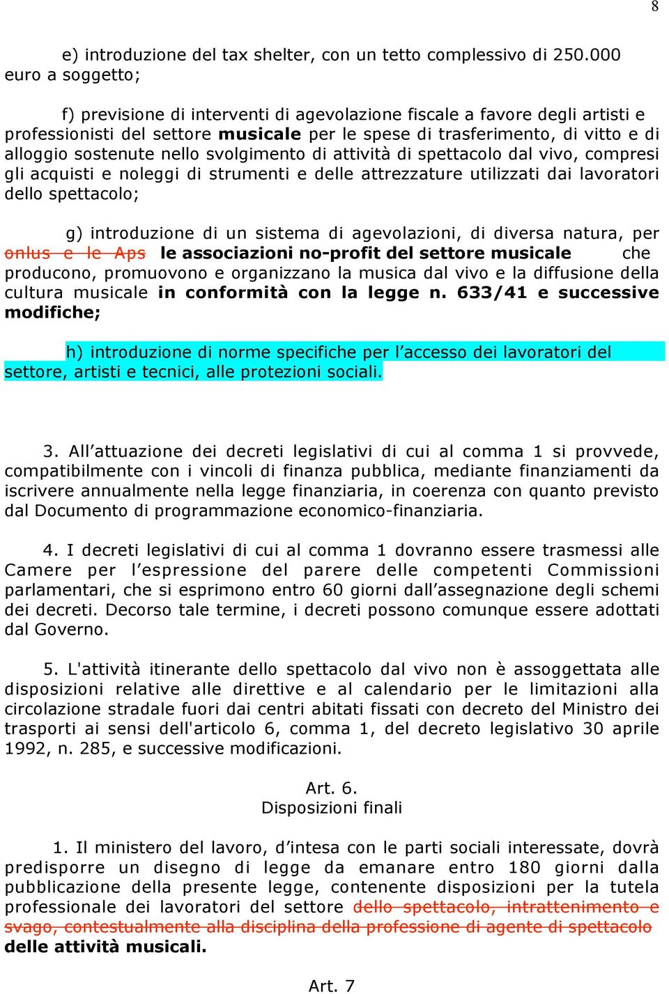 nello svolgimento di attività di spettacolo dal vivo, compresi gli acquisti e noleggi di strumenti e delle attrezzature utilizzati dai lavoratori dello spettacolo; g) introduzione di un sistema di