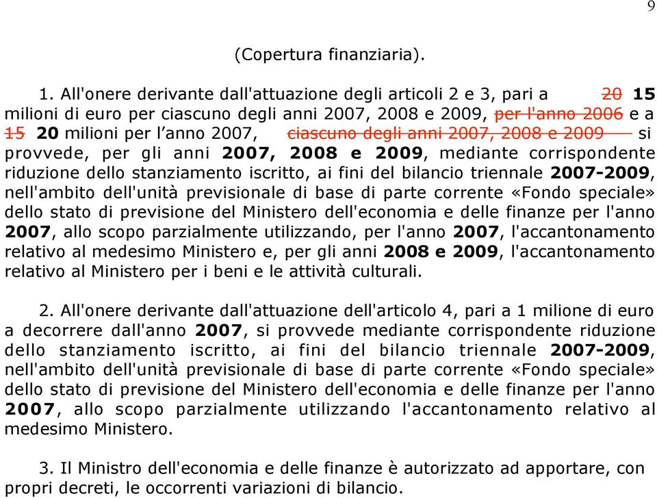 anni 2007, 2008 e 2009 si provvede, per gli anni 2007, 2008 e 2009, mediante corrispondente riduzione dello stanziamento iscritto, ai fini del bilancio triennale 2007-2009, nell'ambito dell'unità