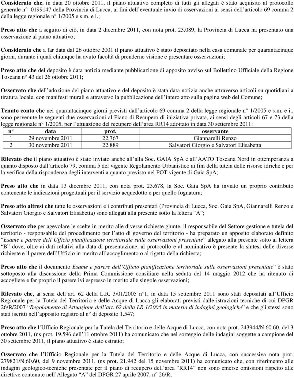 089, la Provincia di Lucca ha presentato una osservazione al piano attuativo; Considerato che a far data dal 26 ottobre 2001 il piano attuativo è stato depositato nella casa comunale per
