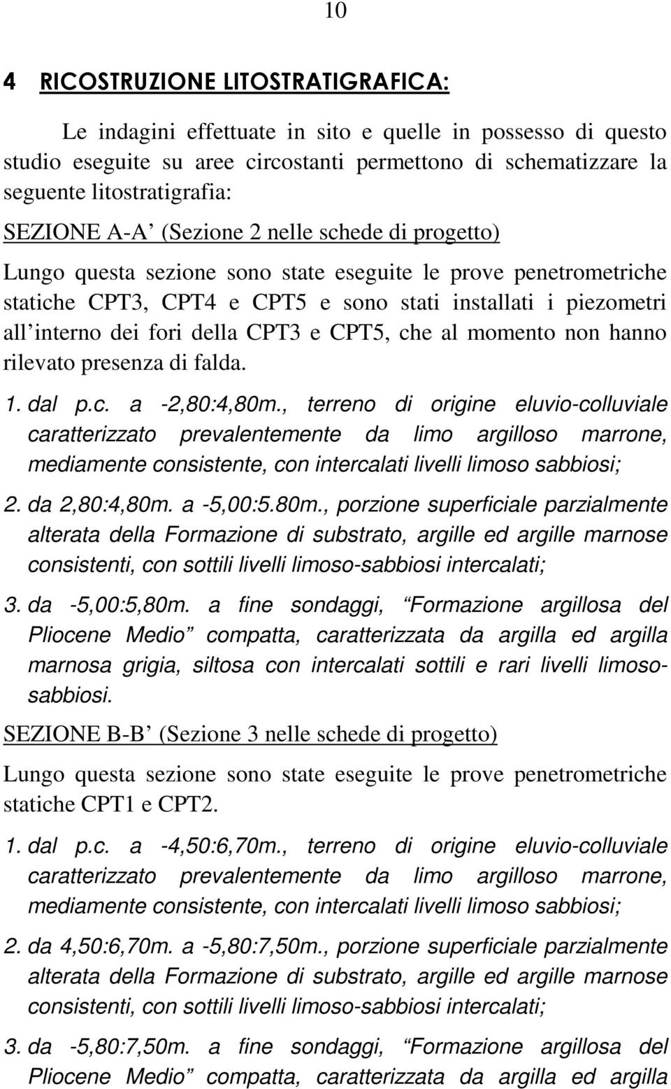 della CPT3 e CPT5, che al momento non hanno rilevato presenza di falda. 1. dal p.c. a -2,80:4,80m.